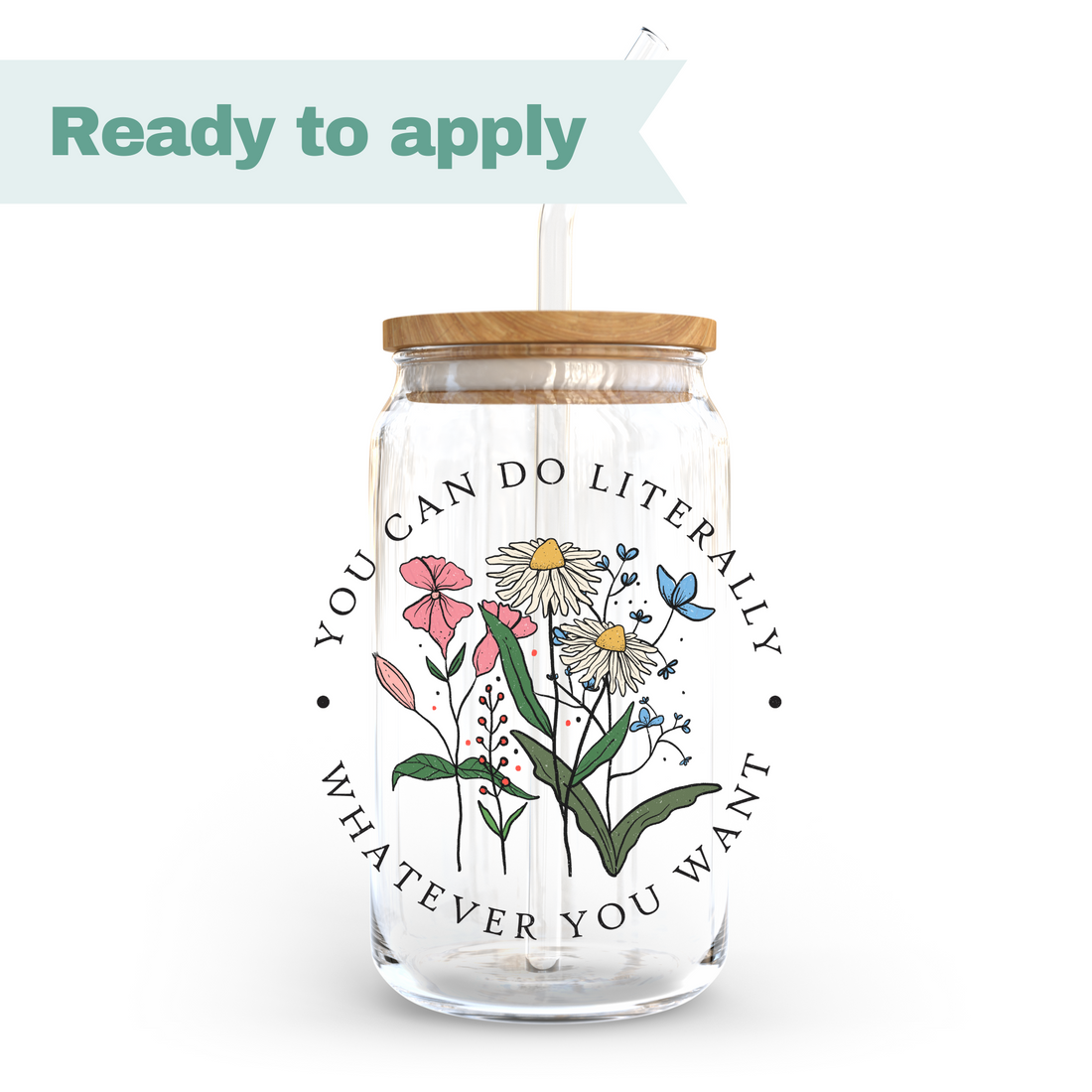 You Can Do Whatever You Want Flower - 16oz UVDTF cup wrap